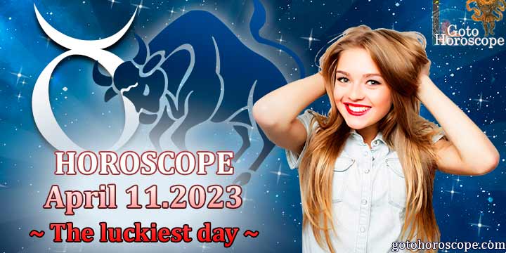 Taurus Horoscope April 11, The luckiest day in 2023
