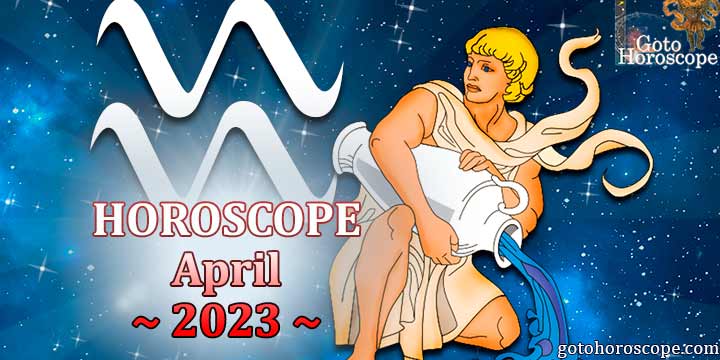 Aquarius monthly Horoscope for April 2023 