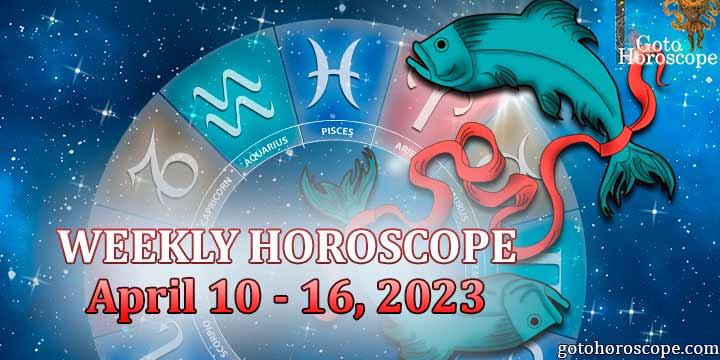 Pisces week horoscope April 10—16 2023