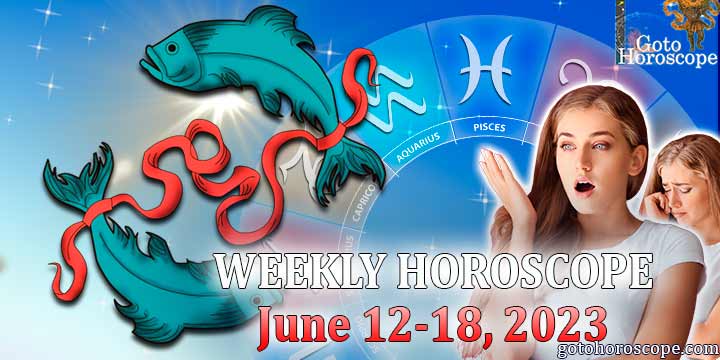 Pisces week horoscope June 12—18, 2023