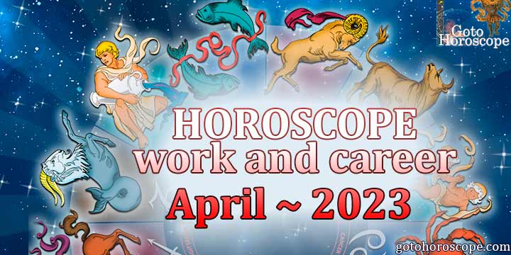 Horoscope for April 2023 in the work and career sphere